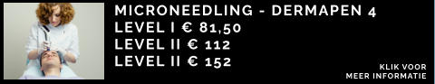 MICRONEEDLING - DERMAPEN 4  LEVEL I € 81,50 LEVEL II € 112 LEVEL II € 152 KLIK VOOR  MEER INFORMATIE